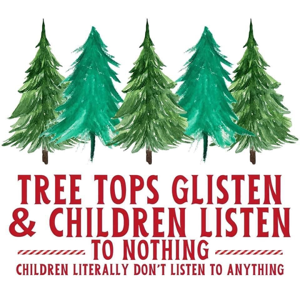 Tree tops glisten and children listen to nothing children literally don't listen to anything